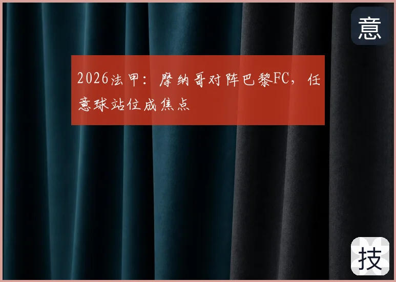 2026法甲：摩纳哥对阵巴黎FC，任意球站位成焦点