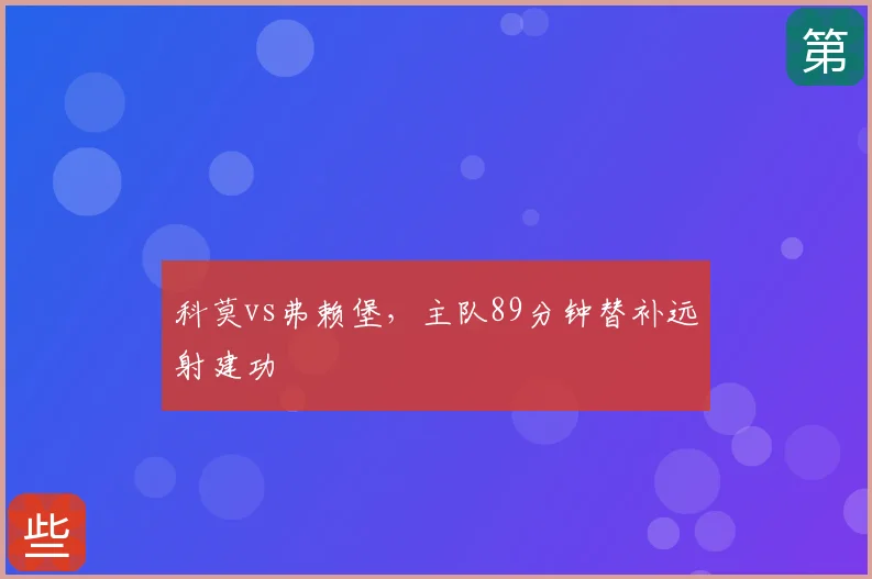 科莫vs弗赖堡,主队89分钟替补远射建功