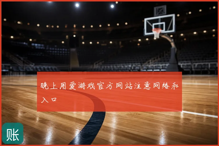 晚上用爱游戏官方网站注意网络和入口