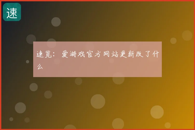 速览：爱游戏官方网站更新改了什么