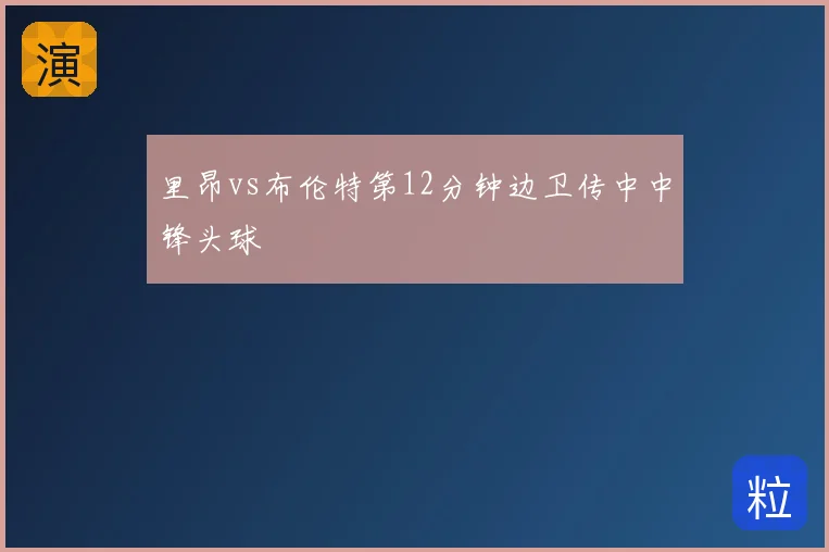 里昂vs布伦特第12分钟边卫传中中锋头球